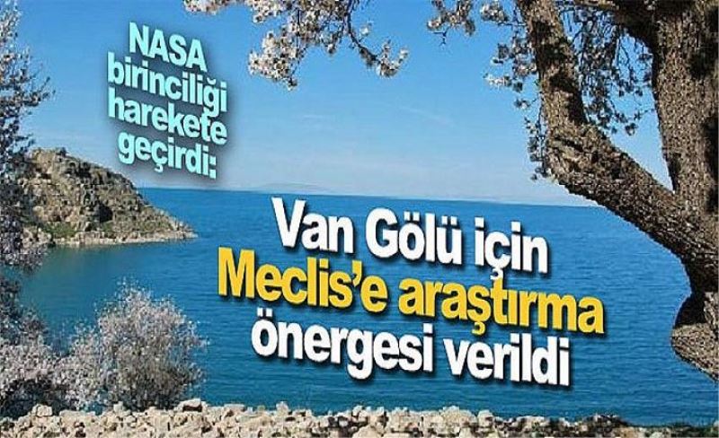 NASA birinciliği harekete geçirdi: Van Gölü için Meclis’e araştırma önergesi verildi