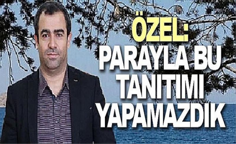 Özel: Parayla bu tanıtımı yapamazdık