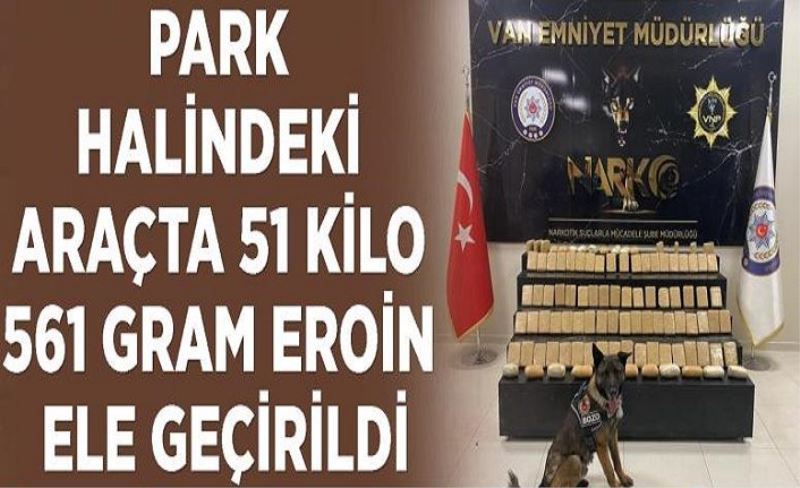 Park halindeki araçta 51 kilo 561 gram eroin ele geçirildi