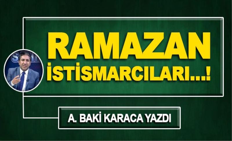 RAMAZAN İSTİSMARCILARI…!