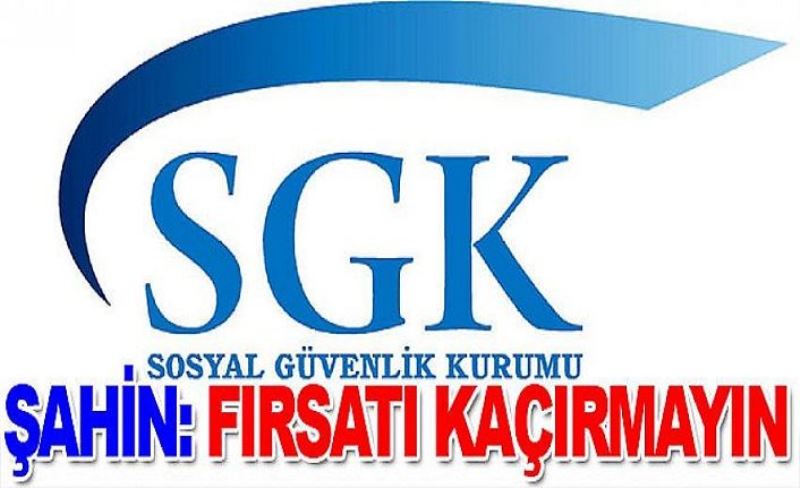 Şahin: Fırsatı kaçırmayın