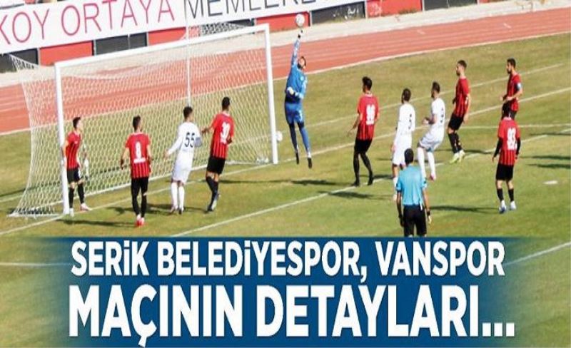 Serik Belediyespor, Vanspor maçının detayları…