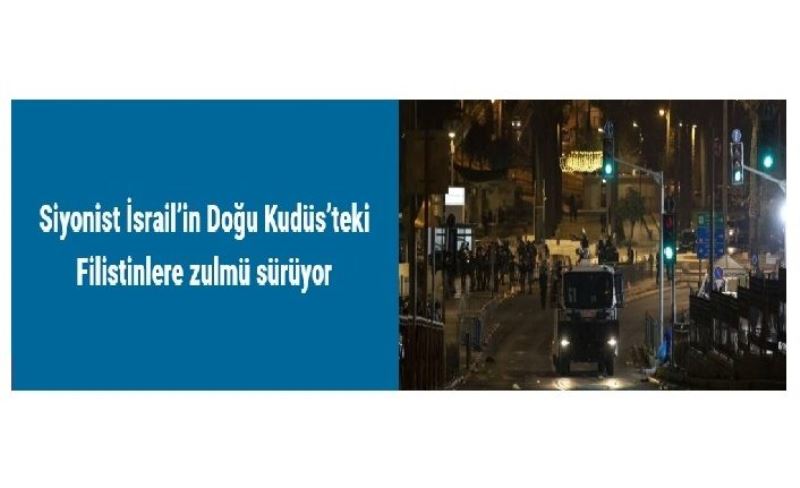 Siyonist İsrail’in Doğu Kudüs’teki Filistinlere zulmü sürüyor