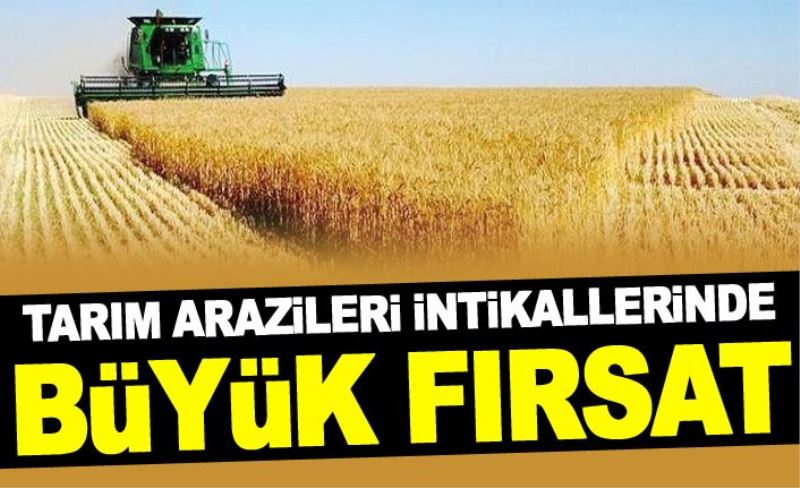 Tarım arazileri intikallerinde büyük fırsat…