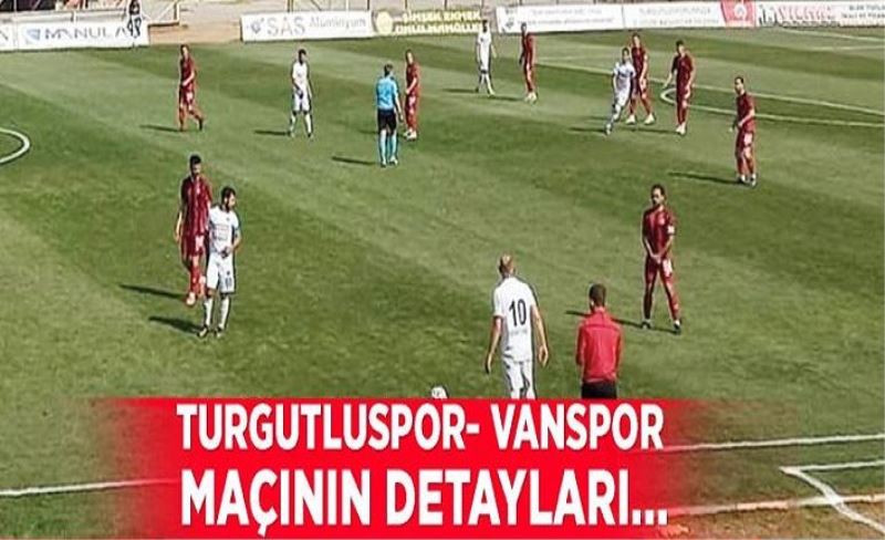 Turgutluspor- Vanspor maçının detayları…