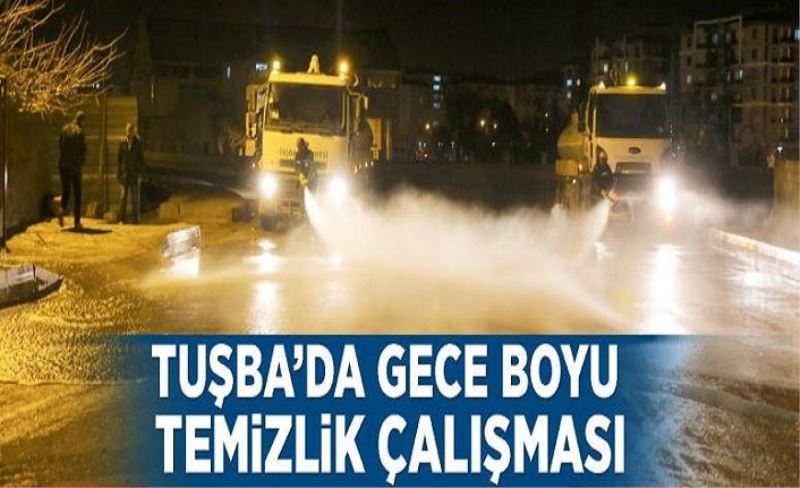 Tuşba’da gece boyu temizlik çalışması