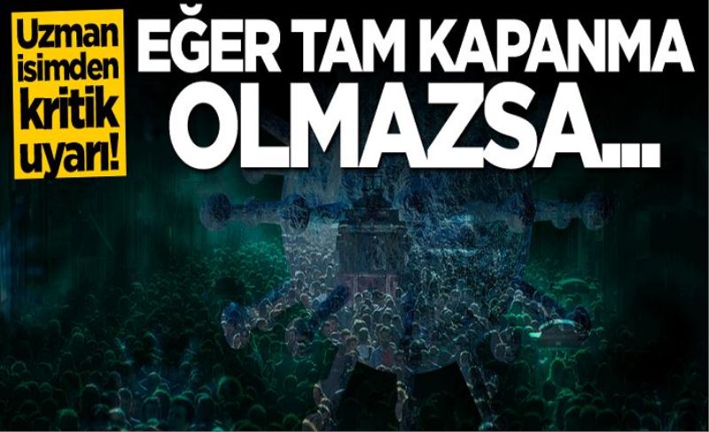 Uzmanlardan kritik uyarı: Tam kapanma olmazsa...