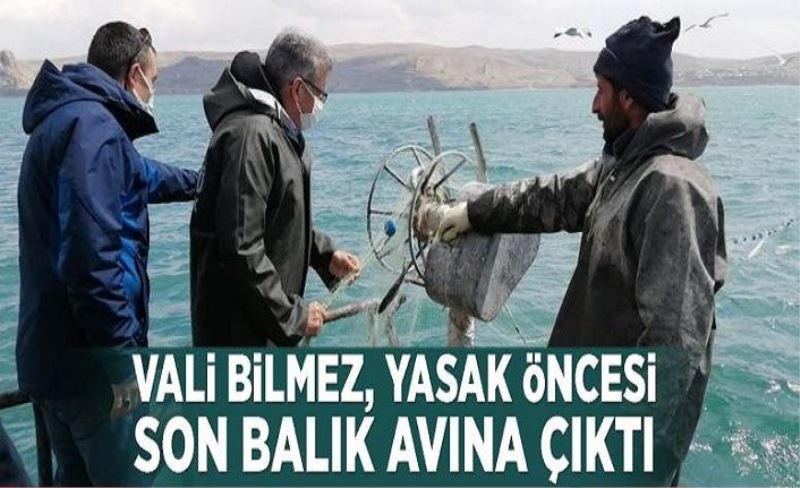 Vali Bilmez, yasak öncesi son balık avına çıktı