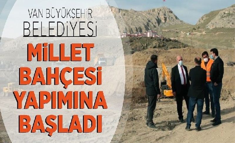 Van Büyükşehir Belediyesi millet bahçesi yapımına başladı