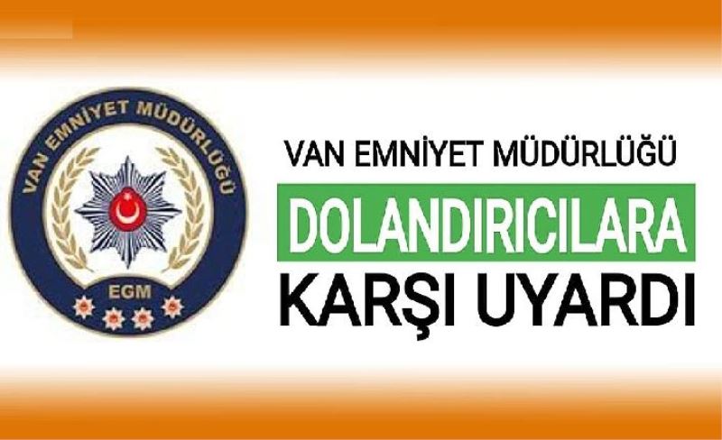 Van Emniyet Müdürlüğü dolandırıcılara karşı uyardı