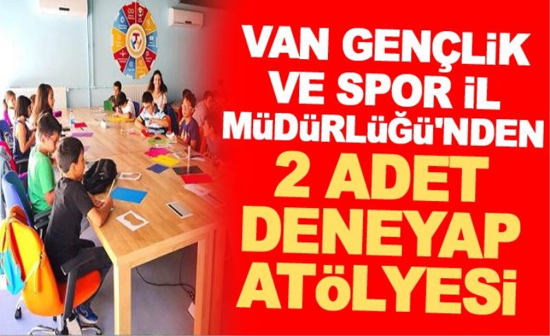 Van Gençlik ve Spor İl Müdürlüğü'nden 2 adet deneyap atölyesi