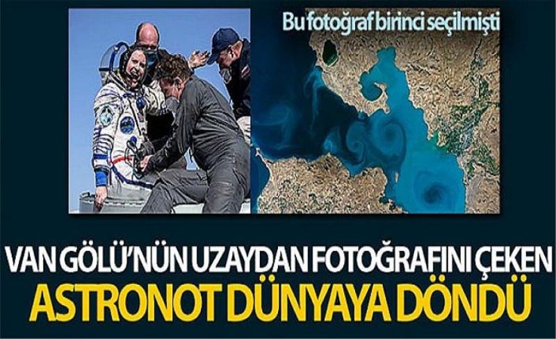 Van Gölü’nün uzaydan fotoğrafını çeken astronot dünyaya döndü
