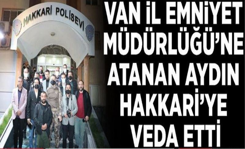 Van İl Emniyet Müdürlüğü’ne atanan Aydın Hakkari’ye veda etti