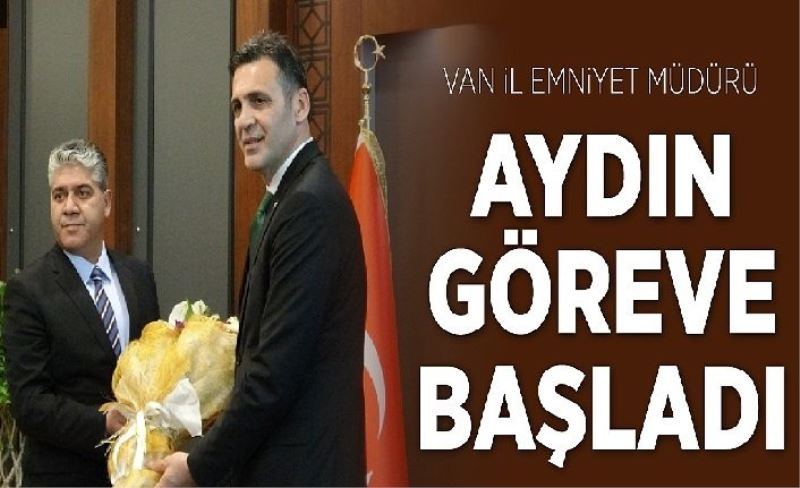 Van İl Emnyet Müdürü Aydın göreve başladı