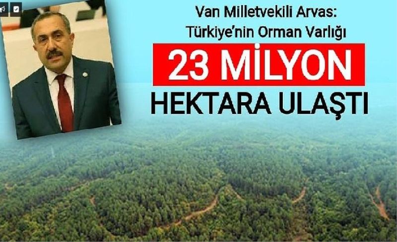 Van Milletvekili Arvas: Türkiye’nin Orman varlığı 23 Milyon hektara ulaştı