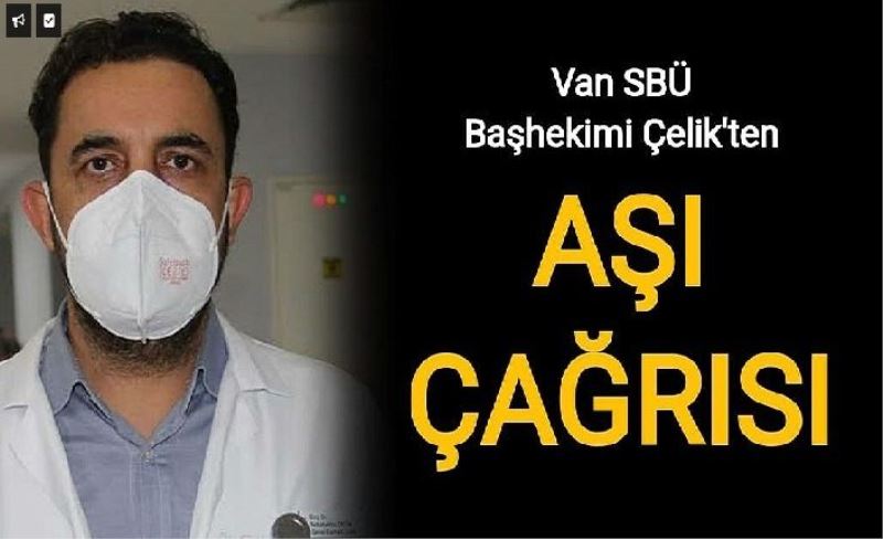 Van SBÜ Başhekimi Çelik’ten aşı çağrısı