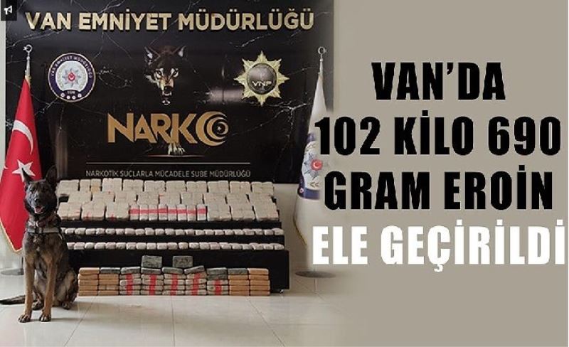 Van’da 102 kilo 690 gram eroin ele geçirildi