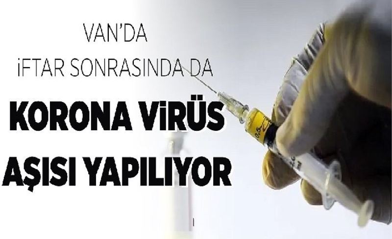 Van’da iftar sonrasında da korona virüs aşısı yapılıyor