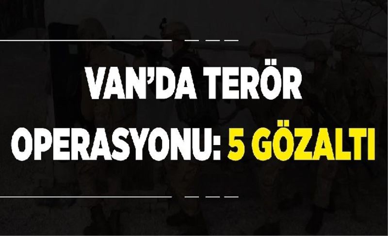 Van’da terör operasyonu: 5 gözaltı