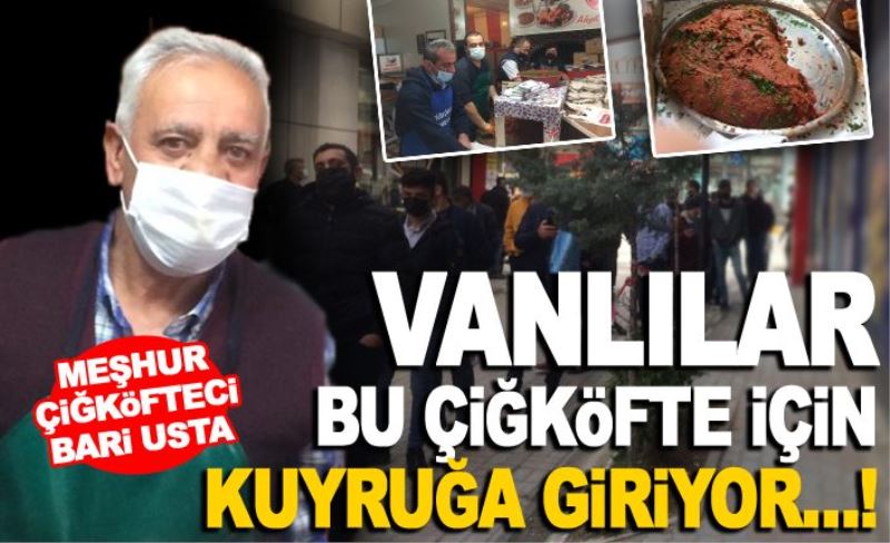 VANLILAR BU ÇİĞKÖFTE İÇİN KUYRUĞA GİRİYOR…!