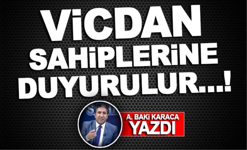 VİCDAN SAHİPLERİNE DUYURULUR…!