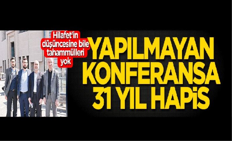 Yapılmayan konferansa 31 yıl hapis cezası