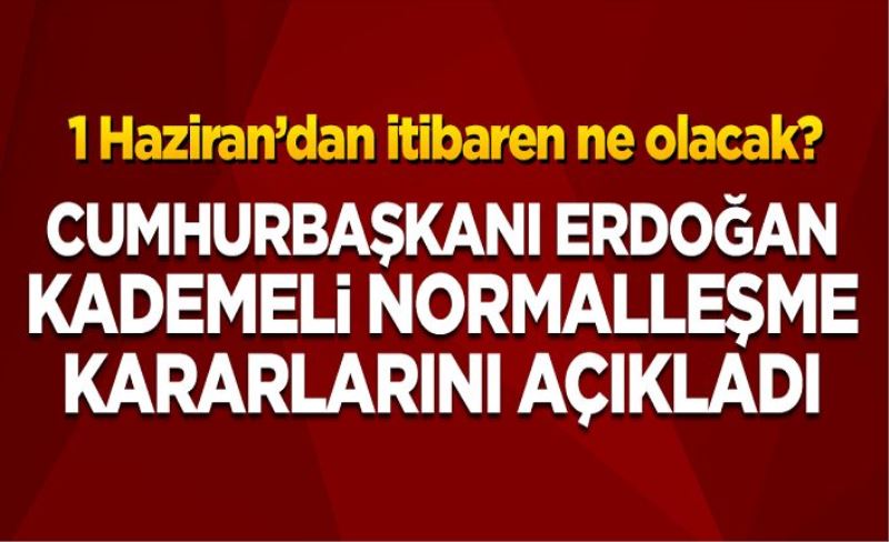 1 Haziran'dan itibaren ne olacak? Erdoğan yeni normalleşmenin detaylarını açıkladı..
