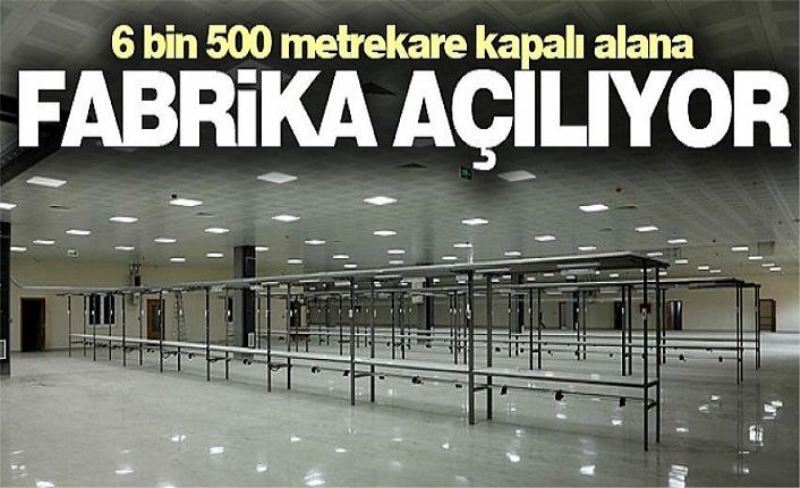 6 bin 500 metrekare kapalı alana fabrika açılıyor