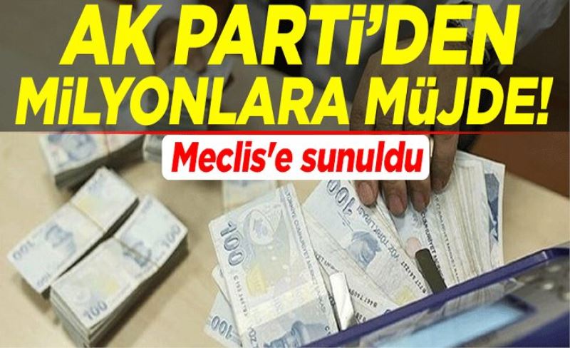 AK Parti'den milyonlara müjde! Meclis'e sunuldu