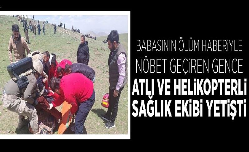 Babasının ölüm haberiyle nöbet geçiren gence atlı ve helikopterli sağlık ekibi yetişti