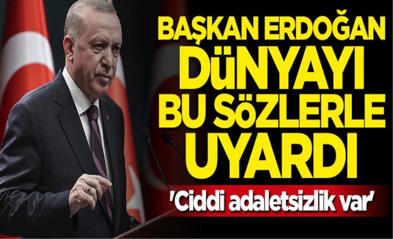 Başkan Erdoğan: Ciddi adaletsizlikler var