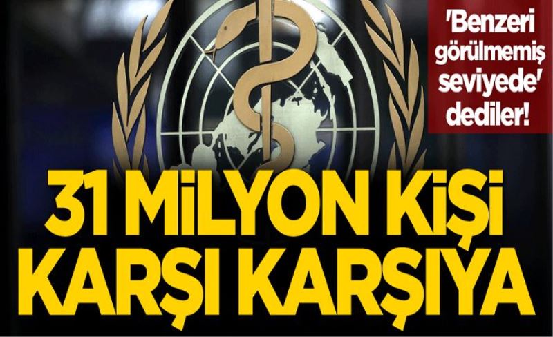 'Benzeri görülmemiş seviyede' dediler! 31 milyon kişi karşı karşıya