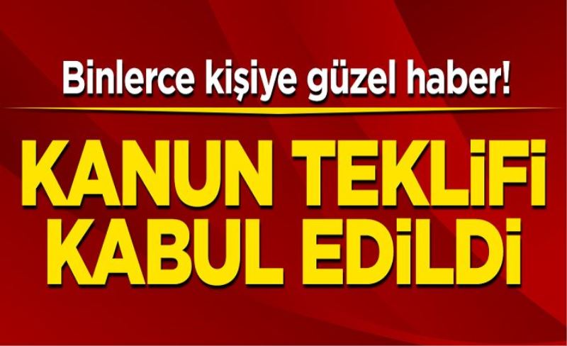 Binlerce kişiye güzel haber! Kanun teklifi kabul edildi