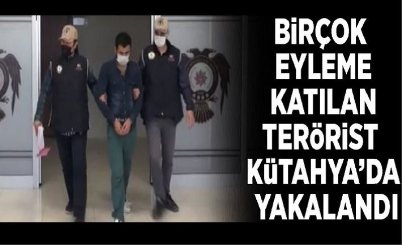 Birçok eyleme katılan terörist Kütahya’da yakalandı