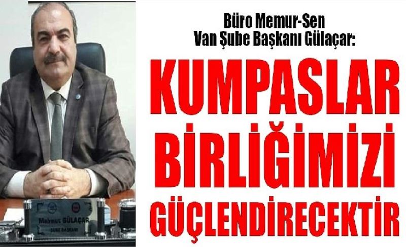 Büro Memur-Sen Van Şube Başkanı Gülaçar: Kumpaslar birliğimizi güçlendirecektir