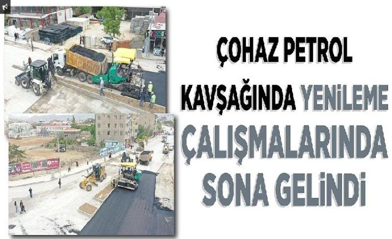 Çohaz Petrol Kavşağında yenileme çalışmalarında sona gelindi