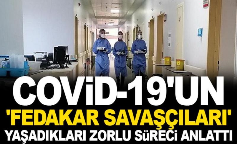 Covid-19'un 'fedakar savaşçıları' yaşadıkları zorlu süreci anlattı