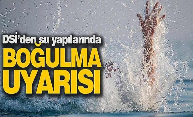 DSİ’den su yapılarında boğulma uyarısı