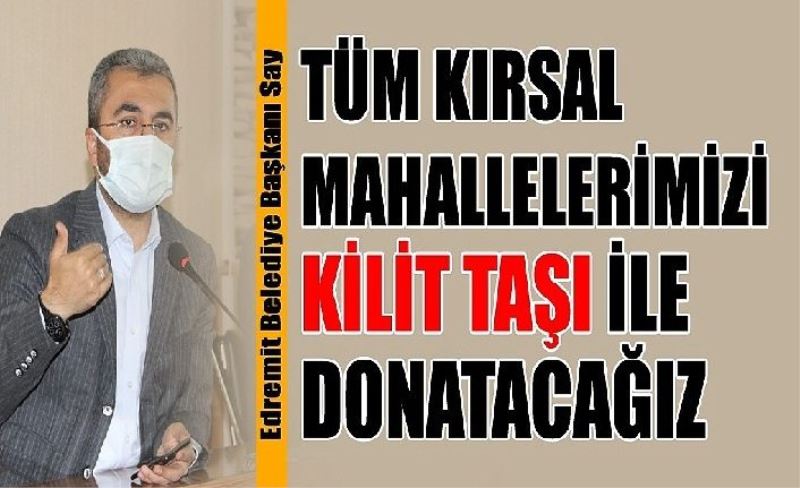 Edremit Belediye Başkanı Say: Tüm Kırsal Mahallelerimiz Kilit Taşı İle Donatacağız