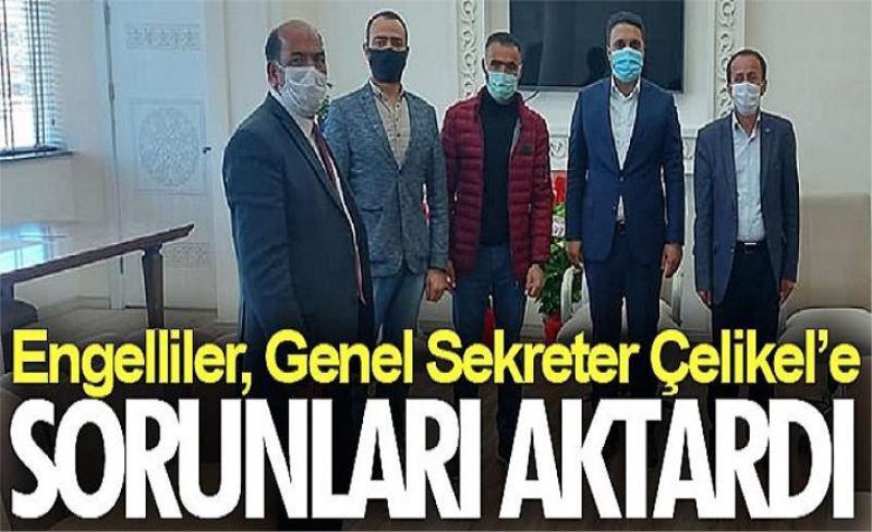 Engelliler, Genel Sekreter Çelikel’e sorunları aktardı