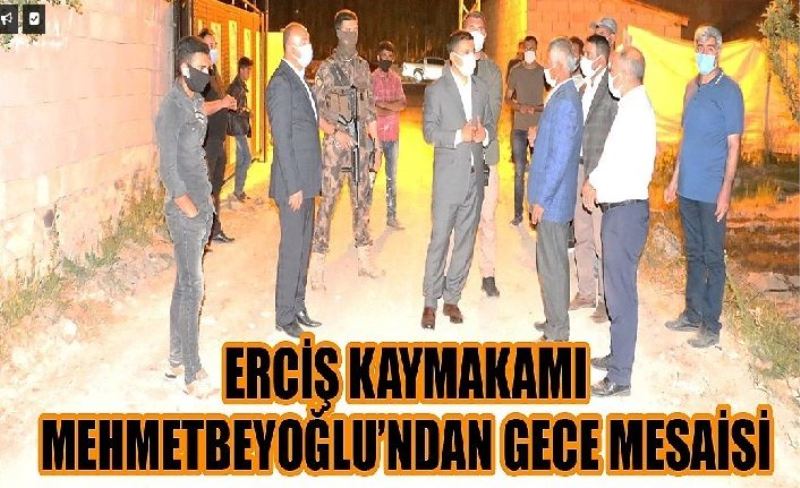 Erciş Kaymakamı Mehmetbeyoğlu’ndan gece mesaisi