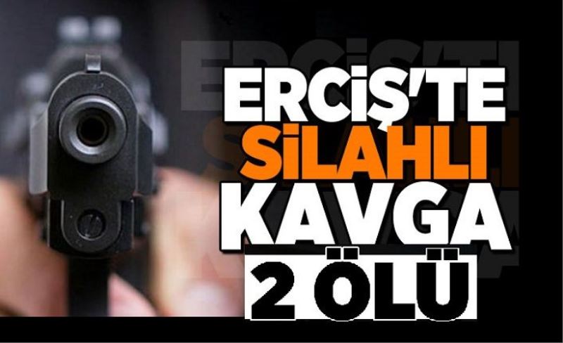 Erciş'te silahlı kavga: iki kişi hayatını kaybetti