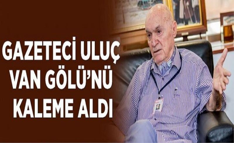 Gazeteci Uluç Van Gölü’nü kaleme aldı