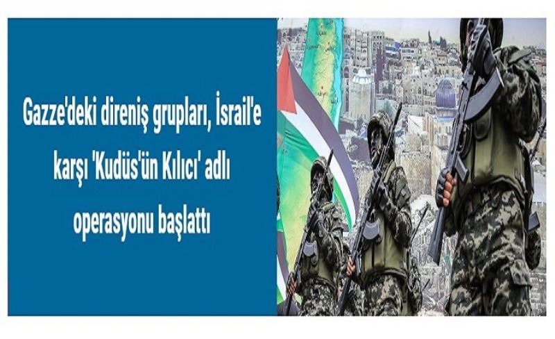 Gazze'deki direniş grupları, İsrail'e karşı 'Kudüs'ün Kılıcı' adlı operasyonu başlattı