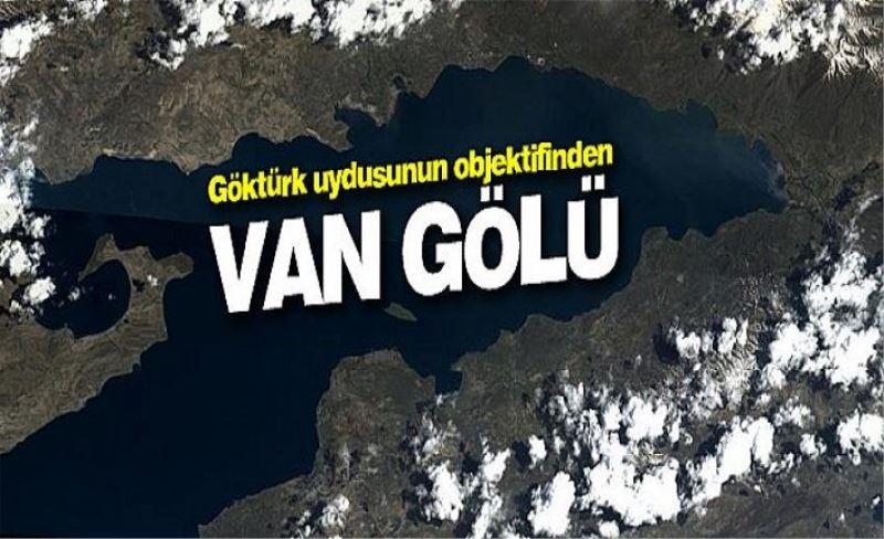 Göktürk uydusunun objektifinden Van Gölü