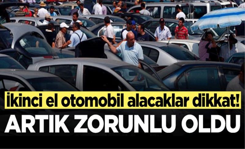 İkinci el otomobil alacaklar dikkat! Artık zorunlu oldu