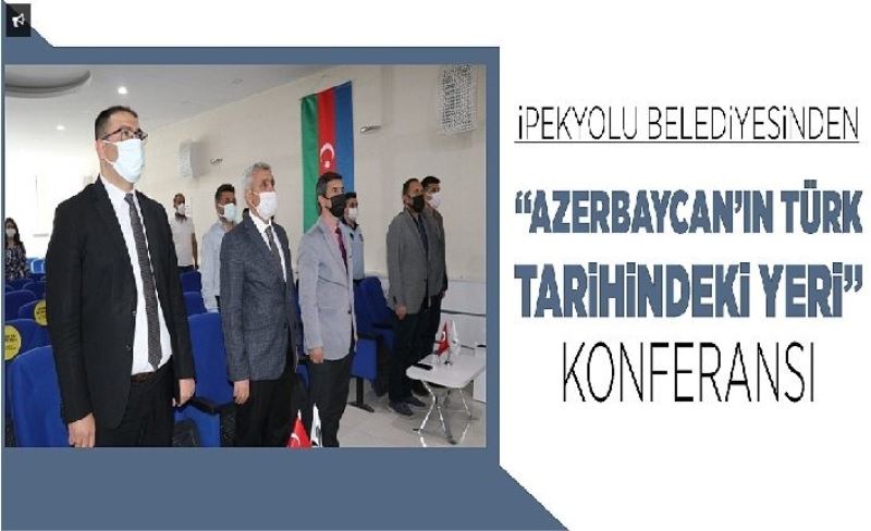 İpekyolu Belediyesinden “Azerbaycan’ın Türk tarihindeki yeri” konferansı