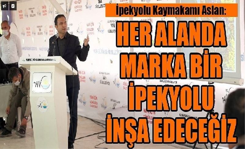 İpekyolu Kaymakamı Aslan: Her alanda Marka bir İpekyolu inşa edeceğiz