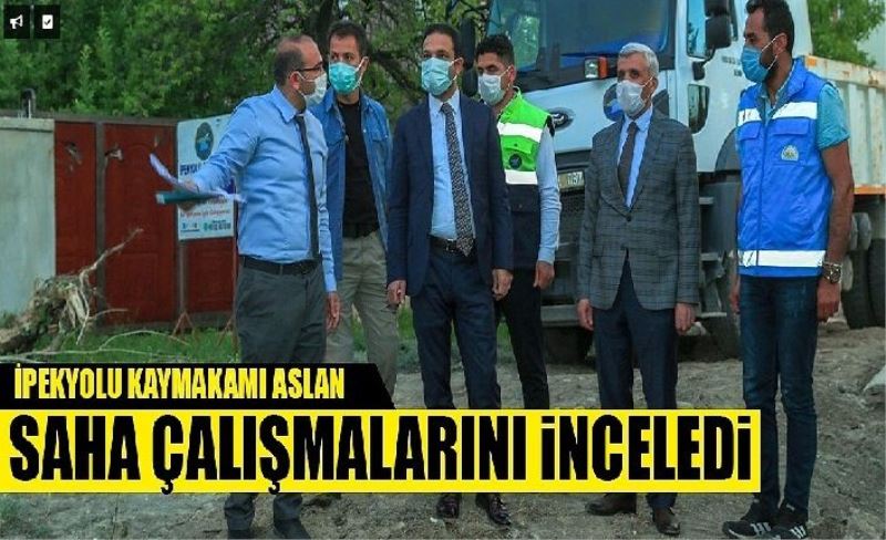 İpekyolu Kaymakamı Aslan saha çalışmalarını inceledi