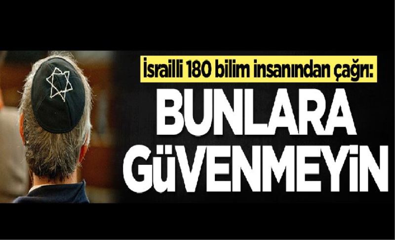 İsrailli 180 bilim insanından çağrı: Sakın güvenmeyin